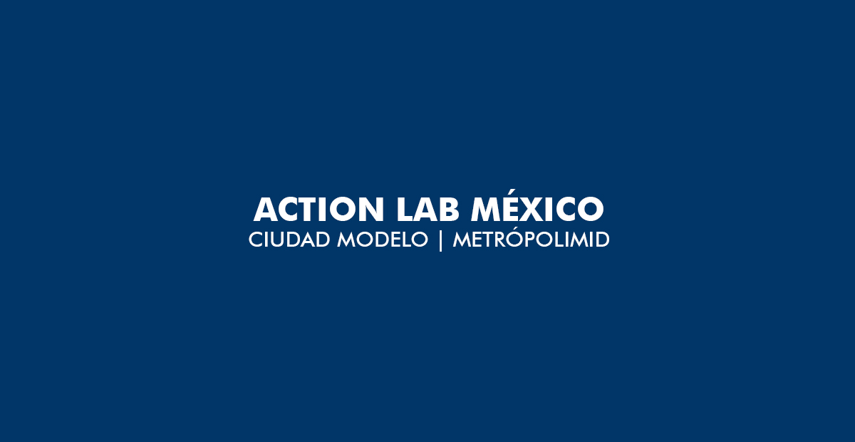 Action Lab México | Ciudad Modelo